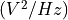 (V^{2}/Hz)